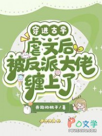 穿进古早虐文后被反派大佬缠上了